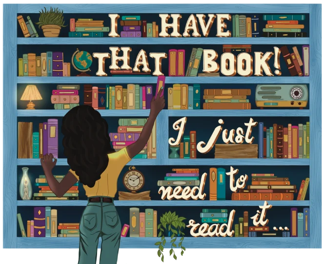 Illustration of a young woman with curly hair and a yellow shirt reaching for a book on a large wooden bookshelf filled with colorful volumes, plants, lamps, and decorative objects. The glowing text on the shelf reads, 'I have that book! I just need to read it…'. Original artwork by Dante's Yard.